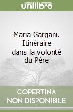 Maria Gargani. Itinéraire dans la volonté du Père libro