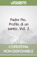 Padre Pio. Profilo di un santo. Vol. 2