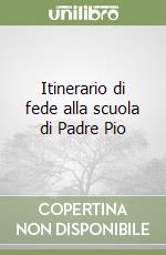 Itinerario di fede alla scuola di Padre Pio