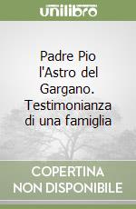 Padre Pio l'Astro del Gargano. Testimonianza di una famiglia libro