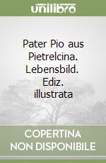 Pater Pio aus Pietrelcina. Lebensbild. Ediz. illustrata libro