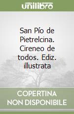 San Pío de Pietrelcina. Cireneo de todos. Ediz. illustrata libro