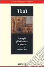 Todi. I luoghi, gli itinerari, la storia libro