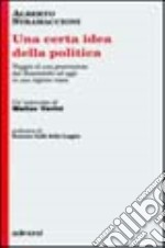 Una certa idea della politica. Viaggio di una generazione dal Sessantotto ad oggi in una regione rossa libro