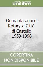 Quaranta anni di Rotary a Città di Castello 1959-1998 libro