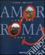 Amor com'era Roma com'è. Ediz. multilingue