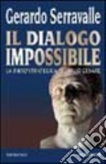 Il dialogo impossibile. La «Ratio» strategica di Giulio Cesare libro