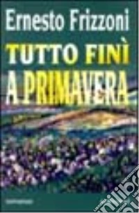 Tutto finì a primavera libro