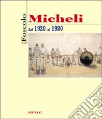 Foscolo Micheli. Dal 1920 al 1980 libro