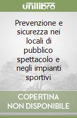 Prevenzione e sicurezza nei locali di pubblico spettacolo e negli impianti sportivi