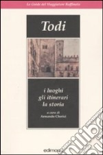 Todi. I luoghi, gli itinerari, la storia libro