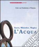 Sacro, misterico, magico: l'acqua. Catalogo della mostra (Trestina, 21-29 giugno 2002) libro