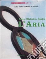 Sacro, misterico, magico: l'aria. Catalogo della mostra (Trestina, 21-28 giugno 2003) libro