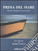 Prima del mare. Racconti e immagini tra presente e passato libro