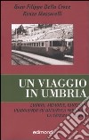 Un viaggio in Umbria. Luoghi, memorie, emozioni, viaggiando su un'antica ferrovia: la Centrale Umbra libro