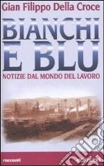 Bianchi e blu. Notizie dal mondo del lavoro libro