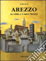 Arezzo. La città e i suoi ritratti libro