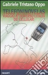 Telefoninovelas. Viaggio attraverso l'Italia dei cellulari libro di Oppo Gabriele Tristano