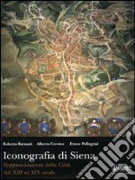 Iconografia di Siena. Rappresentazione della città dal XIII al XIX secolo. Ediz. illustrata