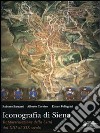 Iconografia di Siena. Rappresentazione della città dal XIII al XIX secolo. Ediz. illustrata libro