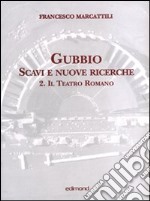 Gubbio. Scavi e nuove ricerche con planimetrie. Vol. 2: Il teatro romano libro