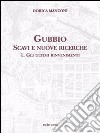 Gubbio. Scavi e nuove ricerche. Vol. 1: Gli ultimi rinvenimenti libro