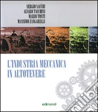 L'industria meccanica in Altotevere. Ediz. italiana e inglese libro