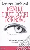 Mentre i tuoi occhi dormono ...E un giorno ti svegli e ti accorgi di non essere mai nato libro