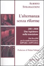 L'alternanza senza riforme. 2001-2008. Due legislature nella transizione. Dai DS al PD per la modernizzazione dell'Italia e dell'Umbria libro