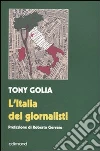 L'Italia dei giornalisti. Interviste come duelli alle maggiori «firme» del giornalismo italiano libro di Golia Tony
