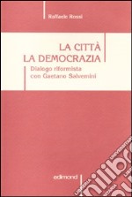 La città. La democrazia. Dialogo riformista con Gaetano Salvemini. Scritti e discorsi dal 1959 al 2009 libro