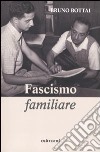 Fascismo familiare libro di Bottai Bruno