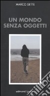 Un mondo senza oggetti libro di Sette Marco