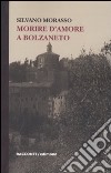 Morire d'amore a Bolzaneto libro di Morasso Silvano
