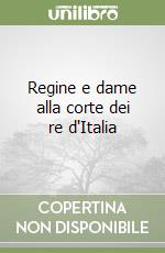 Regine e dame alla corte dei re d'Italia libro