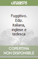 Fuggitivo. Ediz. italiana, inglese e tedesca libro