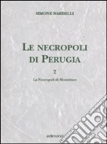 Le necropoli di Perugia. Vol. 2: Le necropoli di Monteluce libro