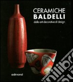 Ceramiche Baldelli. Dalle arti decorative al design. Ediz. illustrata libro