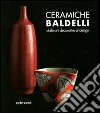 Ceramiche Baldelli. Dalle arti decorative al design. Ediz. illustrata libro di Bertoni F. (cur.)