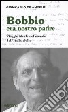 Bobbio era nostro padre. Viaggio ideale nel mondo dell'Italia civile libro