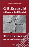 Gli etruschi e l'ombra degli umbri. Ediz. italiana e inglese libro