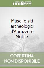 Musei e siti archeologici d'Abruzzo e Molise libro