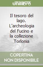 Il tesoro del lago. L'archeologia del Fucino e la collezione Torlonia libro