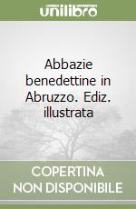 Abbazie benedettine in Abruzzo. Ediz. illustrata libro