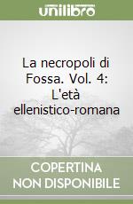 La necropoli di Fossa. Vol. 4: L'età ellenistico-romana