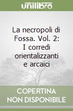 La necropoli di Fossa. Vol. 2: I corredi orientalizzanti e arcaici