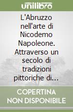 L'Abruzzo nell'arte di Nicodemo Napoleone. Attraverso un secolo di tradizioni pittoriche di famiglia libro