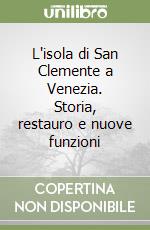 L'isola di San Clemente a Venezia. Storia, restauro e nuove funzioni libro