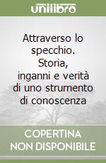 Attraverso lo specchio. Storia, inganni e verità di uno strumento di conoscenza libro