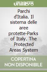 Parchi d'Italia. Il sistema delle aree protette-Parks of Italy. The Protected Areas System libro